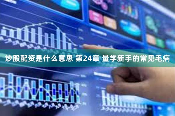 炒股配资是什么意思 第24章 量学新手的常见毛病