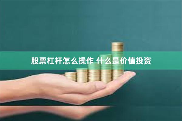 股票杠杆怎么操作 什么是价值投资